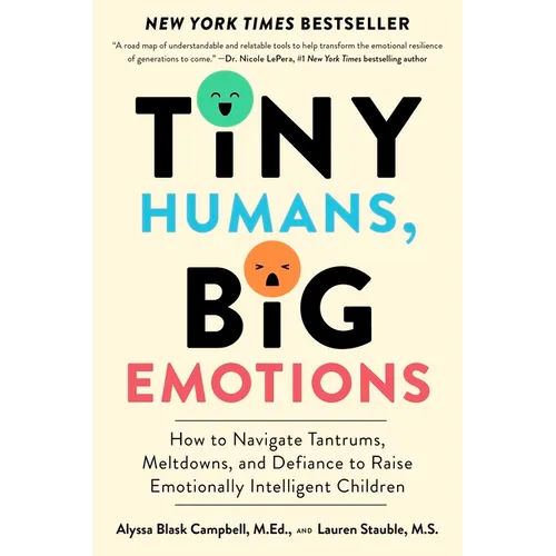 Tiny Humans, Big Emotions: How to Navigate Tantrums, Meltdowns, and Defiance to Raise Emotionally Intelligent Children